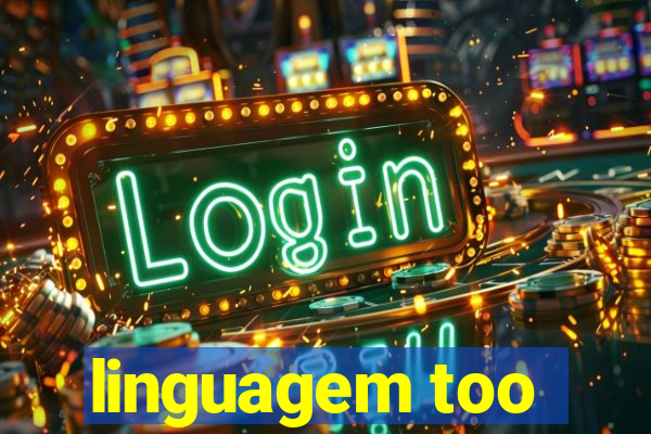 linguagem too